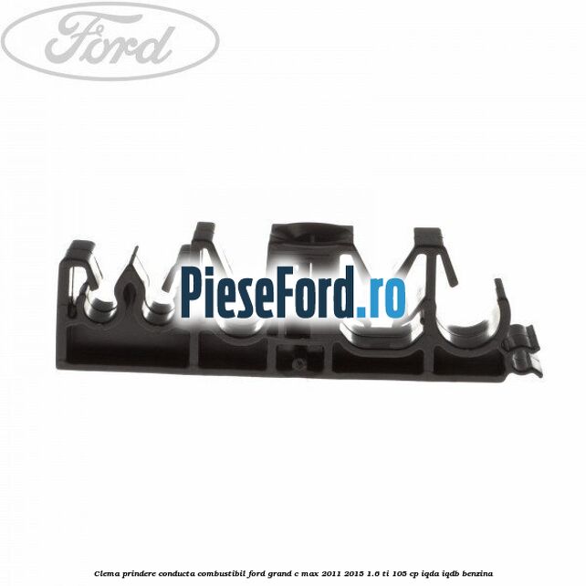Clema prindere conducta combustibil Ford Grand C-Max 2011-2015 1.6 Ti 105 cp IQDA, IQDB benzina