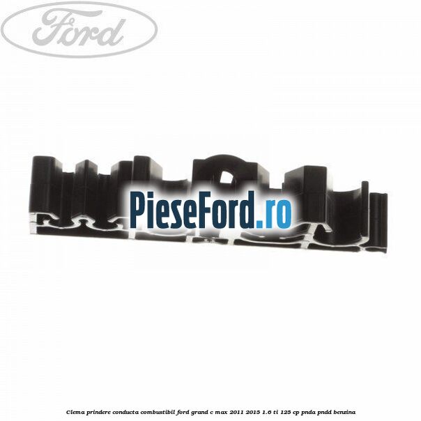 Clema prindere conducta combustibil Ford Grand C-Max 2011-2015 1.6 Ti 125 cp PNDA, PNDD benzina