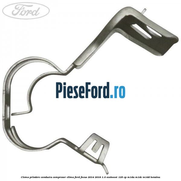 Clema prindere conducta compresor clima Ford Focus 2014-2018 1.0 EcoBoost 125 cp M1DA, M1DC, M1DD benzina