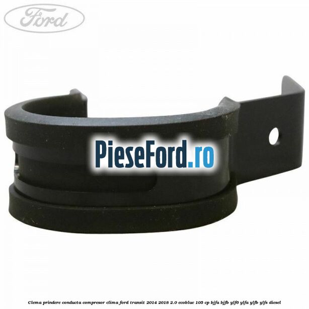 Clema prindere conducta compresor clima Ford Transit 2014-2018 2.0 EcoBlue 105 cp Clema prindere conducta compresor clima Ford Transit 2014-2018 2.0 EcoBlue 105 cp BJFA, BJFB, YLF6, YLFA, YLFB, YLFS diesel