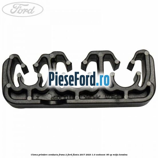 Clema prindere conducta frana 2 Ford Fiesta 2017-2023 1.0 EcoBoost 95 cp M0JA benzina