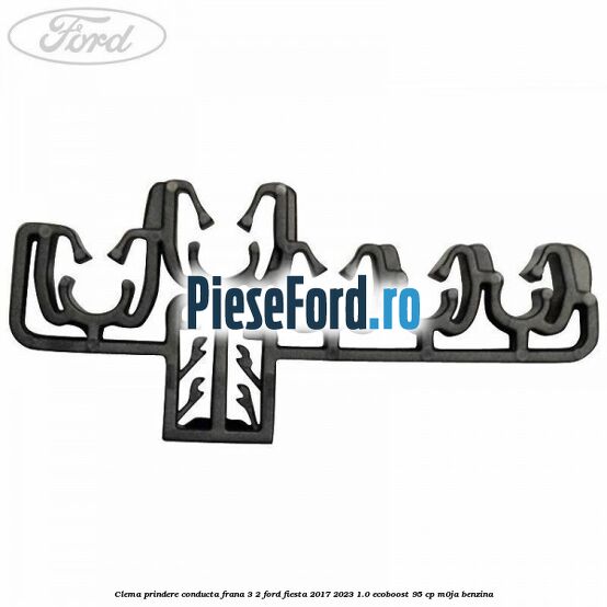 Clema prindere conducta frana 3/2 Ford Fiesta 2017-2023 1.0 EcoBoost 95 cp M0JA benzina