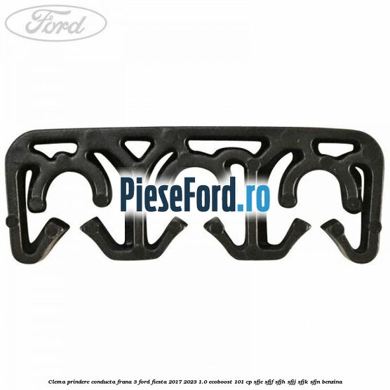 Clema prindere conducta frana 3 Ford Fiesta 2017-2023 1.0 EcoBoost 101 cp SFJE, SFJF, SFJH, SFJJ, SFJK, SFJN benzina