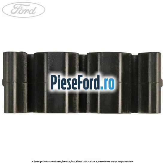 Clema prindere conducta frana 3 Ford Fiesta 2017-2023 1.0 EcoBoost 95 cp M0JA benzina