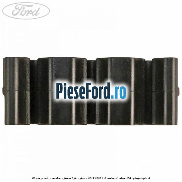 Clema prindere conducta frana 3 Ford Fiesta 2017-2023 1.0 EcoBoost mHEV 155 cp BZJA Hybrid