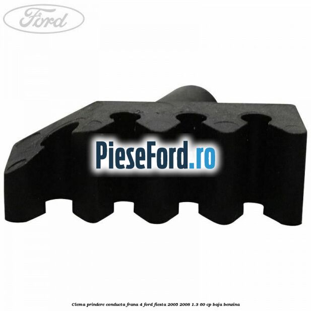 Clema prindere conducta frana 4 Ford Fiesta 2005-2008 1.3 60 cp BAJA benzina
