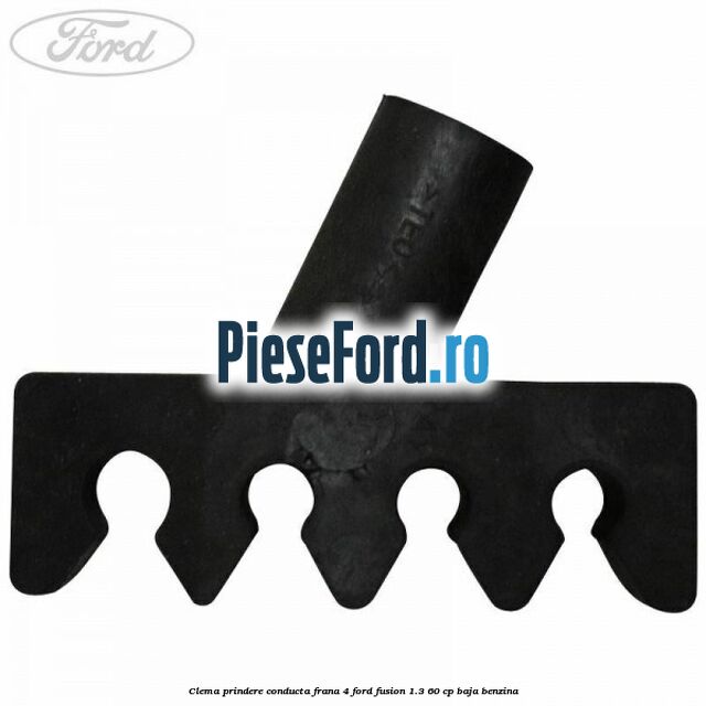 Clema prindere conducta frana 4 Ford Fusion 1.3 60 cp BAJA benzina