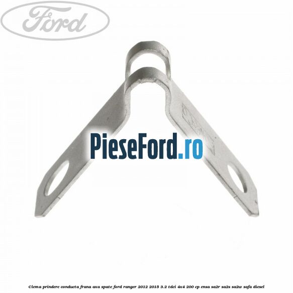 Clema prindere conducta frana axa spate Ford Ranger 2012-2015 3.2 TDCi 4x4 200 cp Clema prindere conducta frana axa spate Ford Ranger 2012-2015 3.2 TDCi 4x4 200 cp ENSA, SA2R, SA2S, SA2W, SAFA diesel