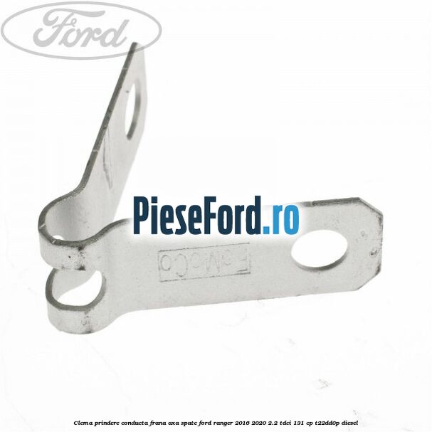 Clema prindere conducta frana axa spate Ford Ranger 2016-2020 2.2 TDCi 131 cp T22DD0P diesel