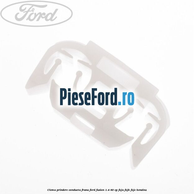 Clema prindere conducta frana Ford Fusion 1.4 80 cp FXJA, FXJB, FXJC benzina