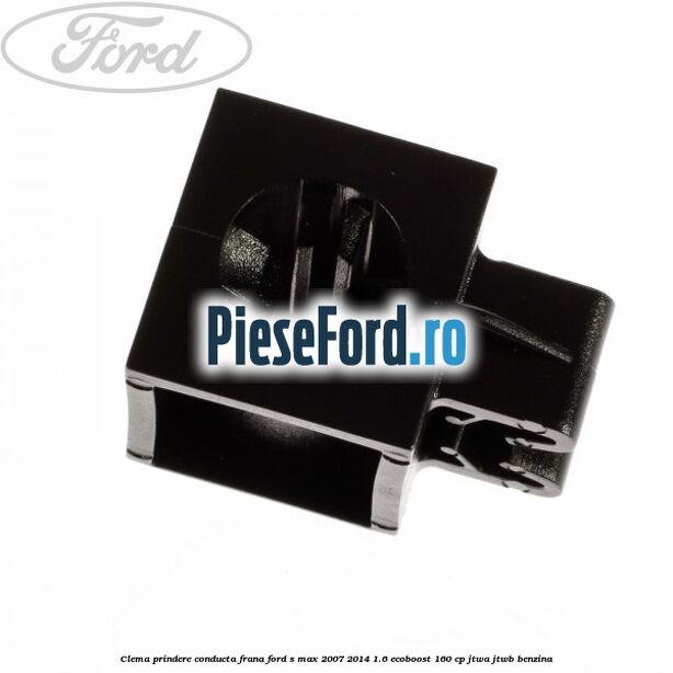 Clema prindere conducta frana Ford S-Max 2007-2014 1.6 EcoBoost 160 cp JTWA, JTWB benzina