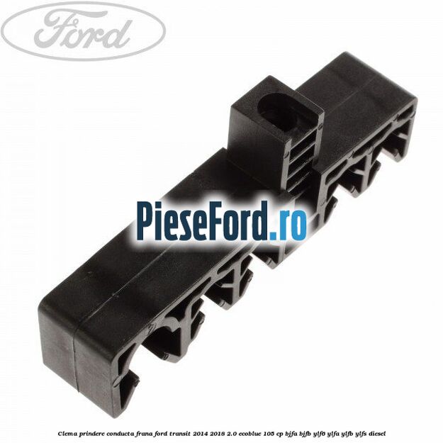Clema prindere conducta frana Ford Transit 2014-2018 2.0 EcoBlue 105 cp BJFA, BJFB, YLF6, YLFA, YLFB, YLFS diesel