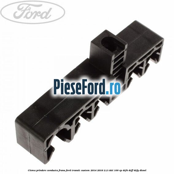 Clema prindere conducta frana Ford Transit Custom 2014-2018 2.2 TDCi 100 cp DRF4, DRFF, DRFG diesel