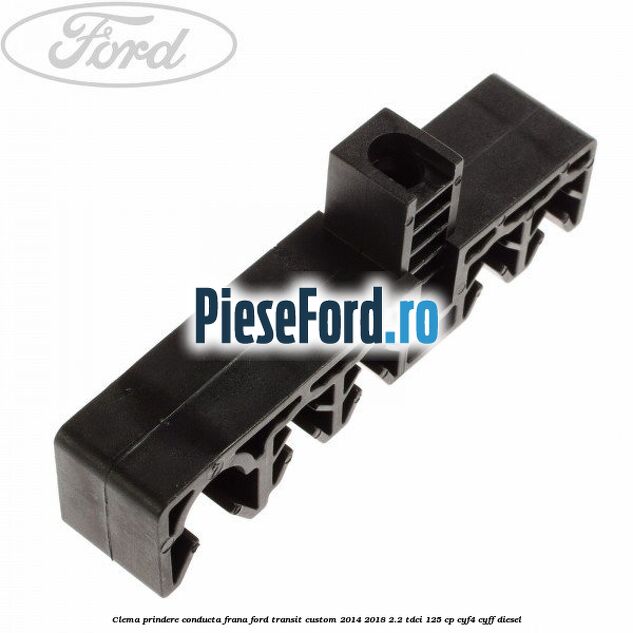 Clema prindere conducta frana Ford Transit Custom 2014-2018 2.2 TDCi 125 cp CYF4, CYFF diesel