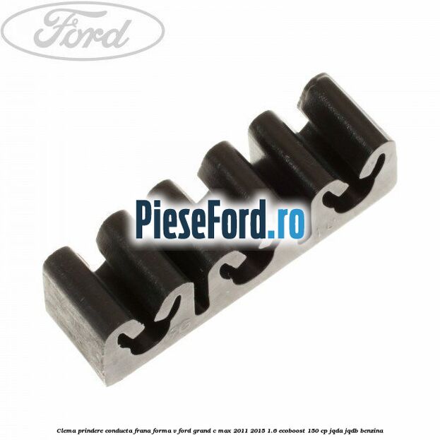 Clema prindere conducta frana forma V Ford Grand C-Max 2011-2015 1.6 EcoBoost 150 cp Clema prindere conducta frana forma V Ford Grand C-Max 2011-2015 1.6 EcoBoost 150 cp JQDA, JQDB benzina