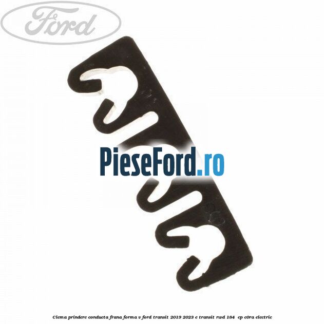 Clema prindere conducta frana forma V Ford Transit 2019-2023 E-TRANSIT RWD 184  cp C0RA electric