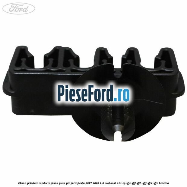 Clema prindere conducta frana push pin Ford Fiesta 2017-2023 1.0 EcoBoost 101 cp SFJE, SFJF, SFJH, SFJJ, SFJK, SFJN benzina
