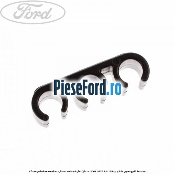 Clema prindere conducta frana rotunde Ford Focus 2004-2007 1.8 125 cp Q7DA, QQDA, QQDB benzina