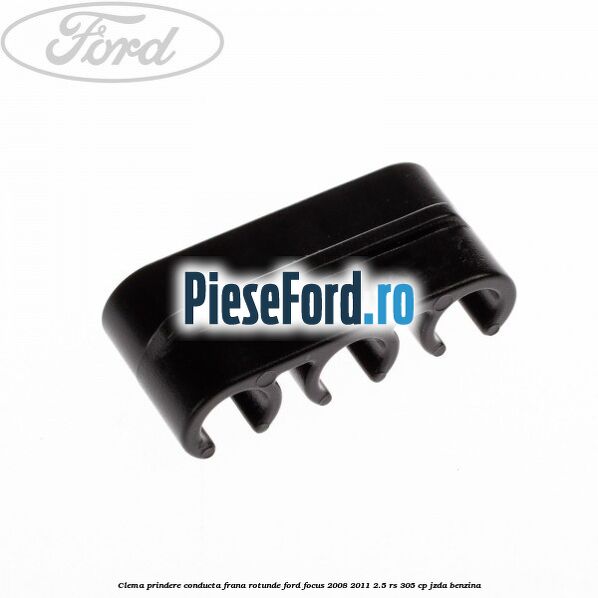 Clema prindere conducta frana rotunde Ford Focus 2008-2011 2.5 RS 305 cp JZDA benzina