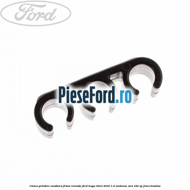 Clema prindere conducta frana rotunde Ford Kuga 2013-2016 1.6 EcoBoost 4x4 182 cp JTMA benzina