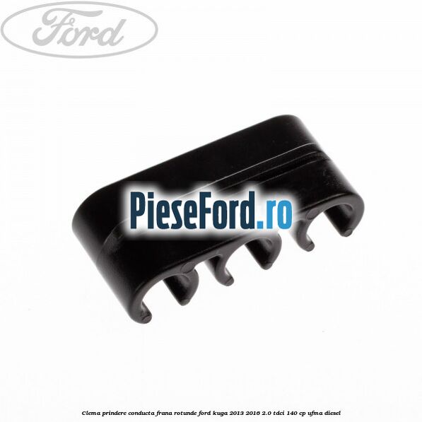 Clema prindere conducta frana rotunde Ford Kuga 2013-2016 2.0 TDCi 140 cp UFMA diesel
