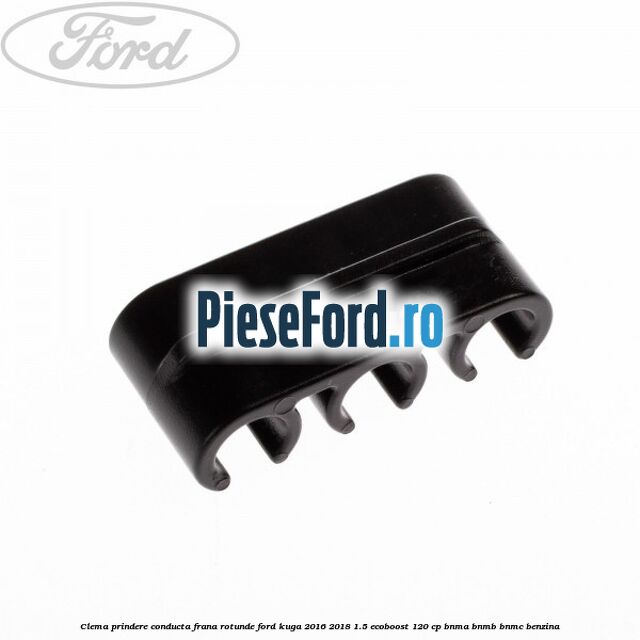 Clema prindere conducta frana rotunde Ford Kuga 2016-2018 1.5 EcoBoost 120 cp BNMA, BNMB, BNMC benzina