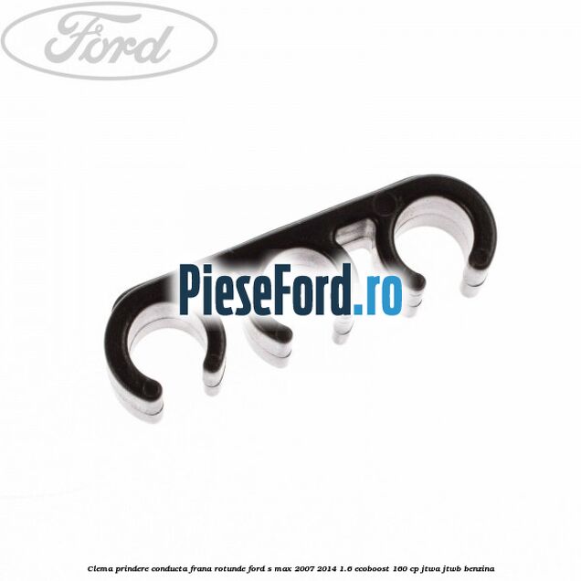 Clema prindere conducta frana rotunde Ford S-Max 2007-2014 1.6 EcoBoost 160 cp JTWA, JTWB benzina