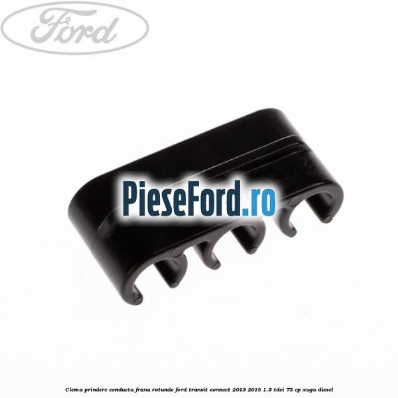 Clema prindere conducta frana rotunde Ford Transit Connect 2013-2018 1.5 TDCi 75 cp XUGA diesel