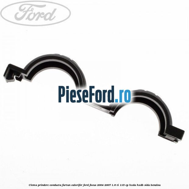 Clema prindere conducta furtun calorifer Ford Focus 2004-2007 1.6 Ti 115 cp HXDA, HXDB, SIDA benzina