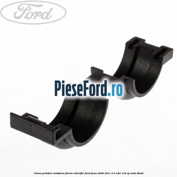 Clema prindere conducta furtun calorifer Ford Focus 2008-2011 2.0 TDCi 110 cp Clema prindere conducta furtun calorifer Ford Focus 2008-2011 2.0 TDCi 110 cp IXDA diesel