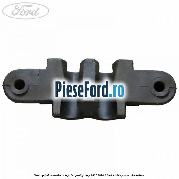 Clema prindere conducta injector Ford Galaxy 2007-2014 2.0 TDCi 136 cp AZWC, UKWA diesel
