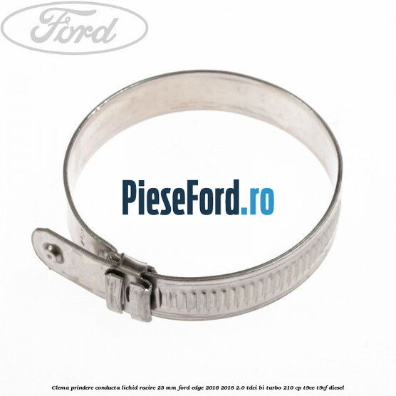 Clema prindere conducta lichid racire 23 mm Ford Edge 2016-2018 2.0 TDCi Bi-Turbo 210 cp T9CE, T9CF diesel