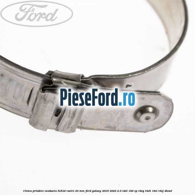 Clema prindere conducta lichid racire 23 mm Ford Galaxy 2015-2023 2.0 TDCi 180 cp T8CG, T8CH, T8CI, T8CJ diesel