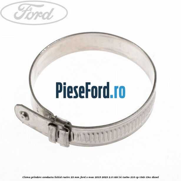 Clema prindere conducta lichid racire 23 mm Ford S-Max 2015-2023 2.0 TDCi BI-Turbo 210 cp Clema prindere conducta lichid racire 23 mm Ford S-Max 2015-2023 2.0 TDCi BI-Turbo 210 cp T9CB, T9CC diesel