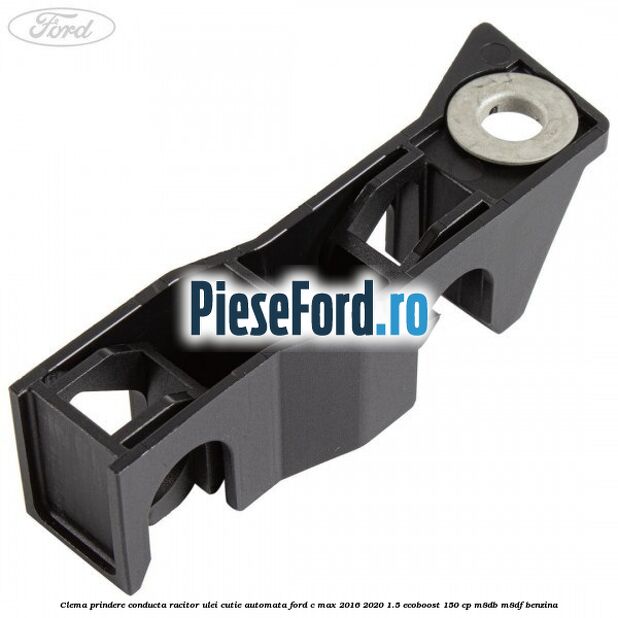 Clema prindere conducta racitor ulei cutie automata Ford C-Max 2016-2020 1.5 EcoBoost 150 cp M8DB, M8DF benzina