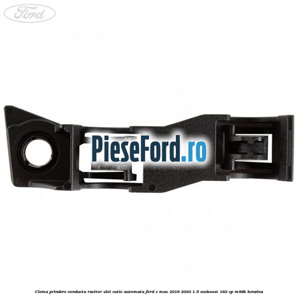 Clema prindere conducta racitor ulei cutie automata Ford C-Max 2016-2020 1.5 EcoBoost 182 cp M9DB benzina