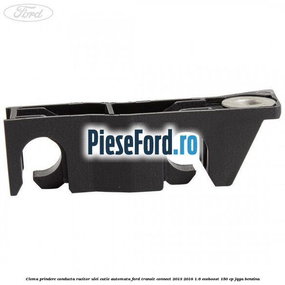 Clema prindere conducta racitor ulei cutie automata Ford Transit Connect 2013-2018 1.6 EcoBoost 150 cp JQGA benzina