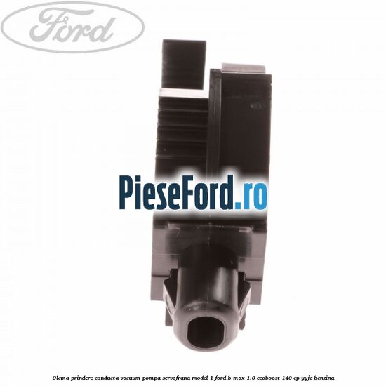 Clema prindere conducta vacuum pompa servofrana model 1 Ford B-Max 1.0 EcoBoost 140 cp YYJC benzina