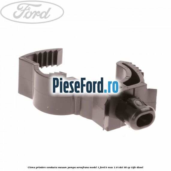 Clema prindere conducta vacuum pompa servofrana model 1 Ford B-Max 1.6 TDCi 95 cp Clema prindere conducta vacuum pompa servofrana model 1 Ford B-Max 1.6 TDCi 95 cp T3JB diesel