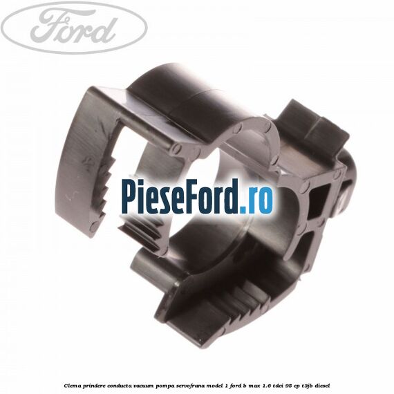 Clema prindere conducta vacuum pompa servofrana model 1 Ford B-Max 1.6 TDCi 95 cp Clema prindere conducta vacuum pompa servofrana model 1 Ford B-Max 1.6 TDCi 95 cp T3JB diesel