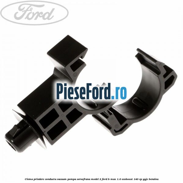 Clema prindere conducta vacuum pompa servofrana model 2 Ford B-Max 1.0 EcoBoost 140 cp YYJC benzina