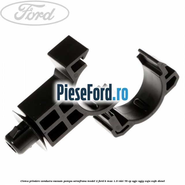 Clema prindere conducta vacuum pompa servofrana model 2 Ford B-Max 1.5 TDCi 75 cp UGJC, UGJG, XUJA, XUJB diesel