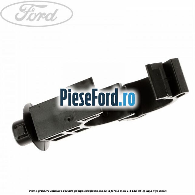 Clema prindere conducta vacuum pompa servofrana model 2 Ford B-Max 1.5 TDCi 95 cp XVJA, XVJC diesel