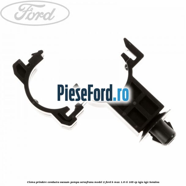 Clema prindere conducta vacuum pompa servofrana model 2 Ford B-Max 1.6 Ti 105 cp IQJA, IQJC benzina