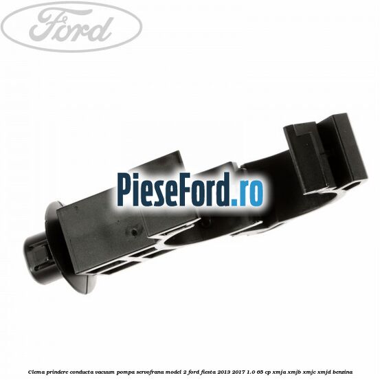 Clema prindere conducta vacuum pompa servofrana model 2 Ford Fiesta 2013-2017 1.0 65 cp XMJA, XMJB, XMJC, XMJD benzina