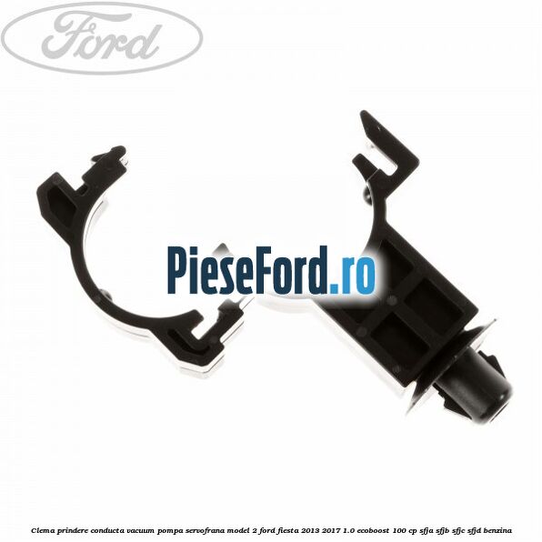 Clema prindere conducta vacuum pompa servofrana model 2 Ford Fiesta 2013-2017 1.0 EcoBoost 100 cp SFJA, SFJB, SFJC, SFJD benzina