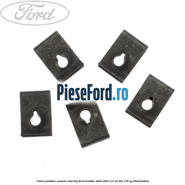Clema prindere consola centrala Ford Mondeo 2000-2007 2.5 V6 24V 170 cp Clema prindere consola centrala Ford Mondeo 2000-2007 2.5 V6 24V 170 cp LCBD benzina