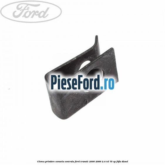 Clema prindere consola centrala Ford Transit 2000-2006 2.4 TD 75 cp F4FA diesel
