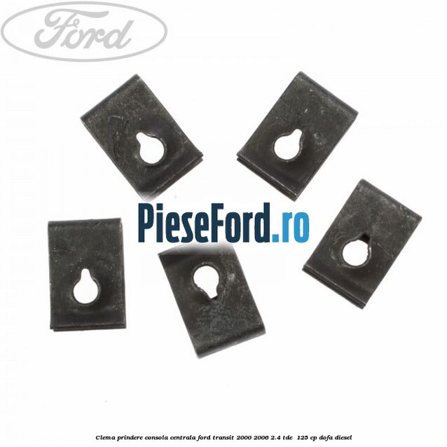 Clema prindere consola centrala Ford Transit 2000-2006 2.4 TDE  125 cp DOFA diesel