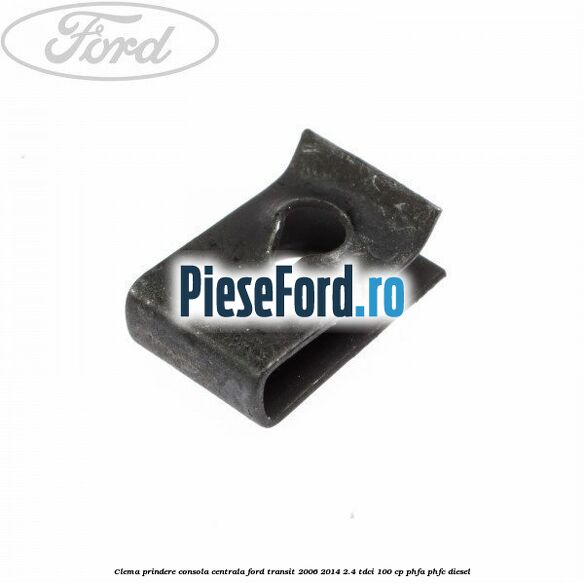 Clema prindere consola centrala Ford Transit 2006-2014 2.4 TDCi 100 cp PHFA, PHFC diesel
